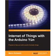 Book cover for Internet of Things With the Arduino Yún: Projects to Help You Build a World of Smarter Things