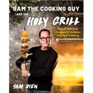 Book cover for Sam the Cooking Guy and The Holy Grill Easy & Delicious Recipes for Outdoor Grilling & Smoking