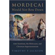Book cover for Mordecai Would Not Bow Down Anti-Semitism, the Holocaust, and Christian Supersessionism
