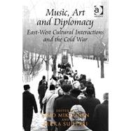 Book cover for Music, Art and Diplomacy: East-West Cultural Interactions and the Cold War