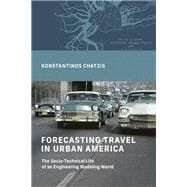 Book cover for Forecasting Travel in Urban America The Socio-Technical Life of an Engineering Modeling World