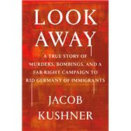 Book cover for Look Away A True Story of Murders, Bombings, and a Far-Right Campaign to Rid Germany of Immigrants