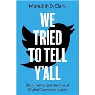 Book cover for We Tried to Tell Y'All Black Twitter and the Rise of Digital Counternarratives