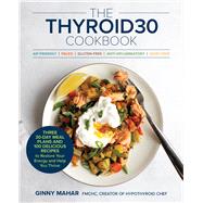 Book cover for The THYROID30® Cookbook Three 30-Day Meal Plans and 100 Delicious Recipes to Restore Your Energy and Help You Thrive