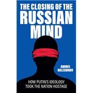 Book cover for The Closing of the Russian Mind How Putin's Ideology Took the Nation Hostage