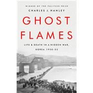 Book cover for Ghost Flames Life and Death in a Hidden War, Korea 1950-1953