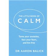 Book cover for The Little Book of Calm Tame Your Anxieties, Face Your Fears, and Live Free