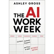 Book cover for The AI Workweek How to Cut Hours, Automate the Busywork, and Focus on What's Really Important