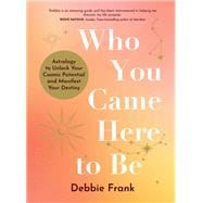 Book cover for Who You Came Here to Be Astrology to Unlock Your Cosmic Potential and Manifest Your Destiny
