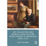 Book cover for Art Collecting and Middle Class Culture from London to Brighton, 1840–1914