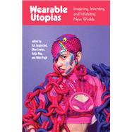 Book cover for Wearable Utopias Imagining, Inventing, and Inhabiting New Worlds