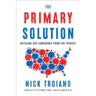 Book cover for The Primary Solution Rescuing Our Democracy from the Fringes