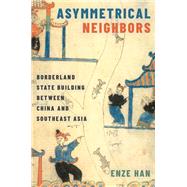 Book cover for Asymmetrical Neighbors Borderland State Building between China and Southeast Asia