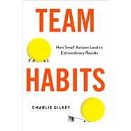 Book cover for Team Habits How Small Actions Lead to Extraordinary Results
