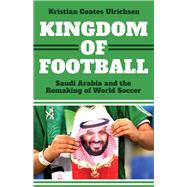 Book cover for Kingdom of Football Saudi Arabia and the Remaking of World Soccer