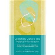 Book cover for Cognition, Culture, and Political Momentum Breaking down the Silos in Collective Memory Research