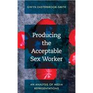 Book cover for Producing the Acceptable Sex Worker An Analysis of Media Representations
