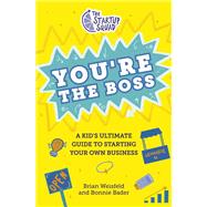 Book cover for The Startup Squad: You're the Boss A Kid's Ultimate Guide to Starting Your Own Business