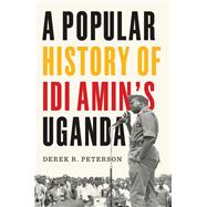Book cover for A Popular History of Idi Amin's Uganda