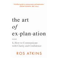 Book cover for The Art of Explanation How to Communicate with Clarity and Confidence