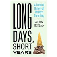 Book cover for Long Days, Short Years A Cultural History of Modern Parenting