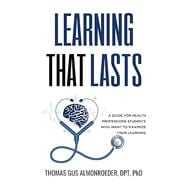 Book cover for Learning That Lasts: A Guide for Health Professions Students Who Want to Maximize their Learning