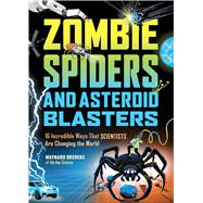 Book cover for Zombie Spiders and Asteroid Blasters 16 Incredible Ways that Scientists Are Changing the World