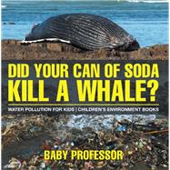 Book cover for Did Your Can of Soda Kill A Whale? Water Pollution for Kids | Children's Environment Books