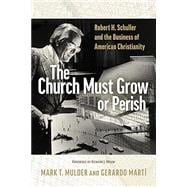 Book cover for The Church Must Grow or Perish: Robert H. Schuller and the Business of American Christianity (Library of Religious Biography (Lrb))