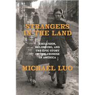 Book cover for Strangers in the Land Exclusion, Belonging, and the Epic Story of the Chinese in America