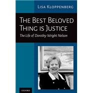 Book cover for The Best Beloved Thing is Justice The Life of Dorothy Wright Nelson