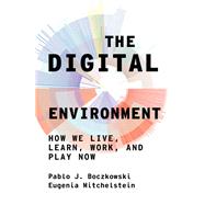 Book cover for The Digital Environment How We Live, Learn, Work, and Play Now