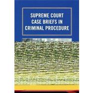 Book cover for Supreme Court Case Briefs in Criminal Procedure
