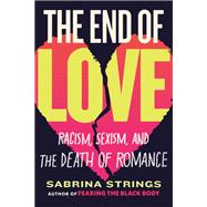 Book cover for The End of Love Racism, Sexism, and the Death of Romance