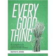 Book cover for Every Good Thing: An Introduction to the Material World and the Common Good for Christians