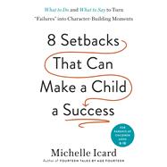 Book cover for Eight Setbacks That Can Make a Child a Success What to Do and What to Say to Turn Failures into Character-Building Moments