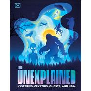 Book cover for The Unexplained Mysteries, Cryptids, Ghosts, and UFOs