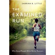 Book cover for The Examined Run Why Good People Make Better Runners