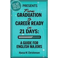 Book cover for From Graduation to Career Ready in 21 Days: A Guide for English Majors