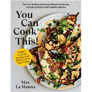 Book cover for You Can Cook This! Turn the 30 Most Commonly Wasted Foods into 135 Delicious Plant-Based Meals: A Cookbook