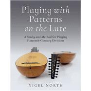Book cover for Playing with Patterns on the Lute A Study and Method for Playing Sixteenth-Century Divisions