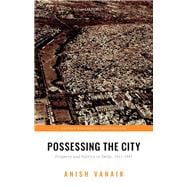 Book cover for Possessing the City Property and Politics in Delhi, 1911-1947
