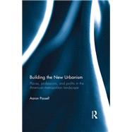 Book cover for Building the New Urbanism: Places, Professions, and Profits in the American Metropolitan Landscape