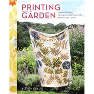 Book cover for Printing from the Garden Create Stunning, One-of-a-Kind Prints with Flowers and Leaves