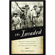 Book cover for The Invaded: How Latin Americans and Their Allies Fought and Ended U.S. Occupations