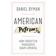 Book cover for American Pogroms How Forgotten Massacres Shape America
