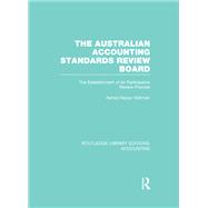 Book cover for The Australian Accounting Standards Review Board (RLE Accounting): The Establishment of its Participative Review Process