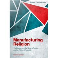 Book cover for Manufacturing Religion The Discourse on Sui Generis Religion and the Politics of Nostalgia