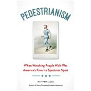 Book cover for Pedestrianism When Watching People Walk Was America's Favorite Spectator Sport