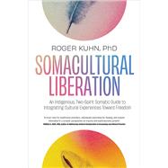 Book cover for Somacultural Liberation An Indigenous, Two-Spirit Somatic Guide to Integrating Cultural Experiences Toward Freedom